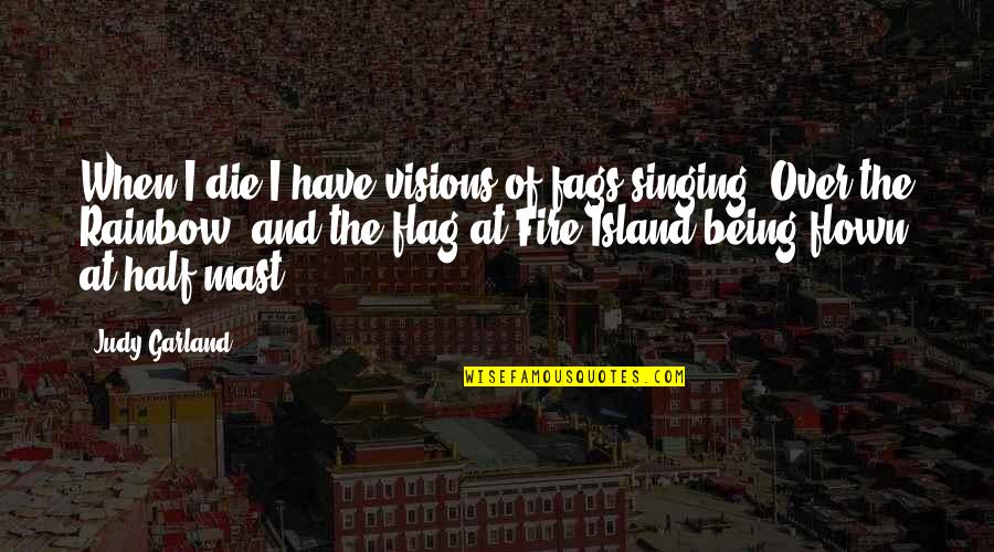 Fryklund Dr Quotes By Judy Garland: When I die I have visions of fags Fryklund Dr Quotes By Judy Garland: When I die I have visions of fags