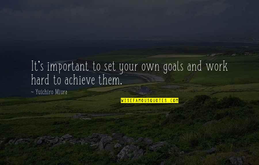Frykowski Tate Quotes By Yuichiro Miura: It's important to set your own goals and Frykowski Tate Quotes By Yuichiro Miura: It's important to set your own goals and