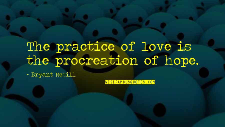Fryland Stevens Quotes By Bryant McGill: The practice of love is the procreation of