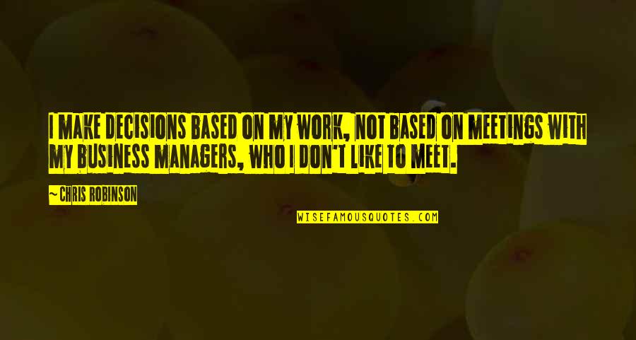 Frynaut Quotes By Chris Robinson: I make decisions based on my work, not Frynaut Quotes By Chris Robinson: I make decisions based on my work, not