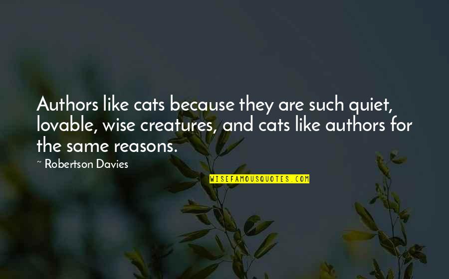 Frynaut Quotes By Robertson Davies: Authors like cats because they are such quiet, Frynaut Quotes By Robertson Davies: Authors like cats because they are such quiet,