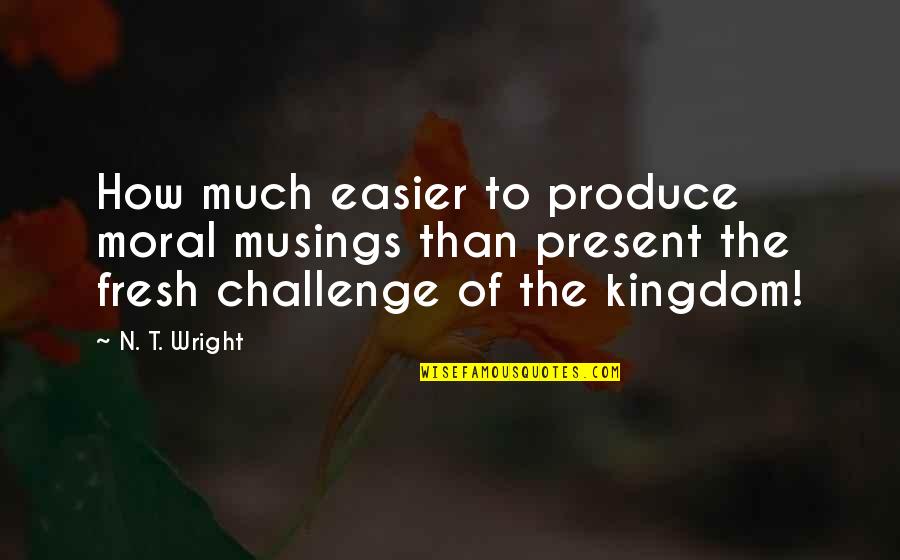 Frypan Quotes By N. T. Wright: How much easier to produce moral musings than Frypan Quotes By N. T. Wright: How much easier to produce moral musings than