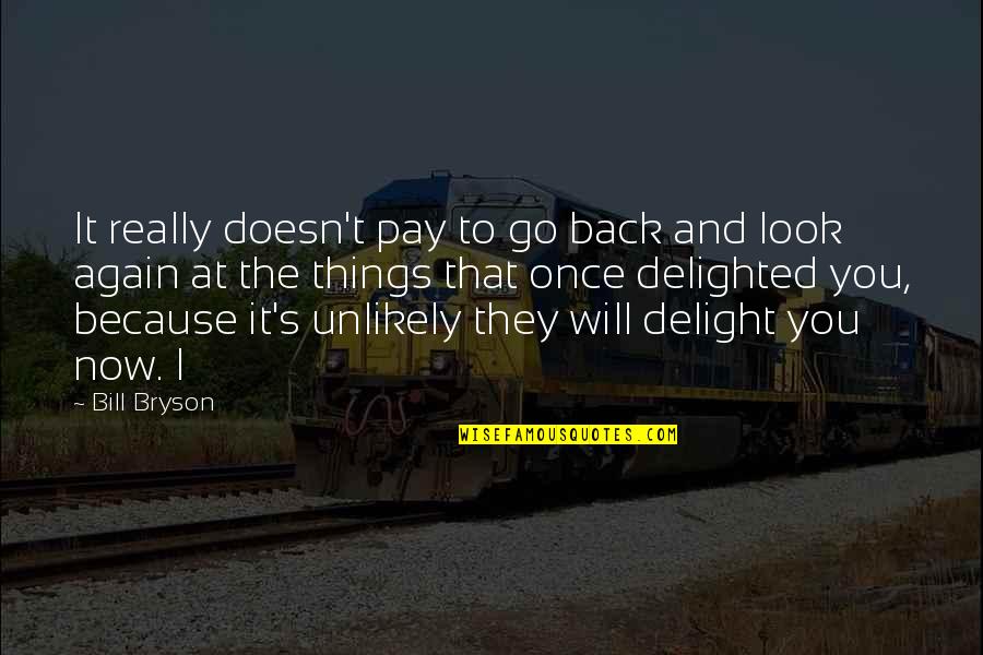 Frypan Scorch Quotes By Bill Bryson: It really doesn't pay to go back and