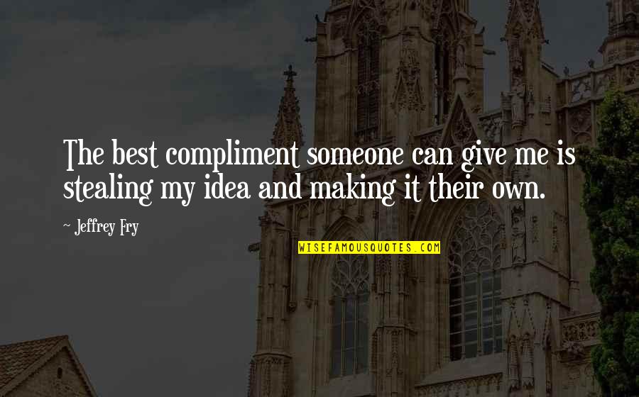 Fry's Best Quotes By Jeffrey Fry: The best compliment someone can give me is