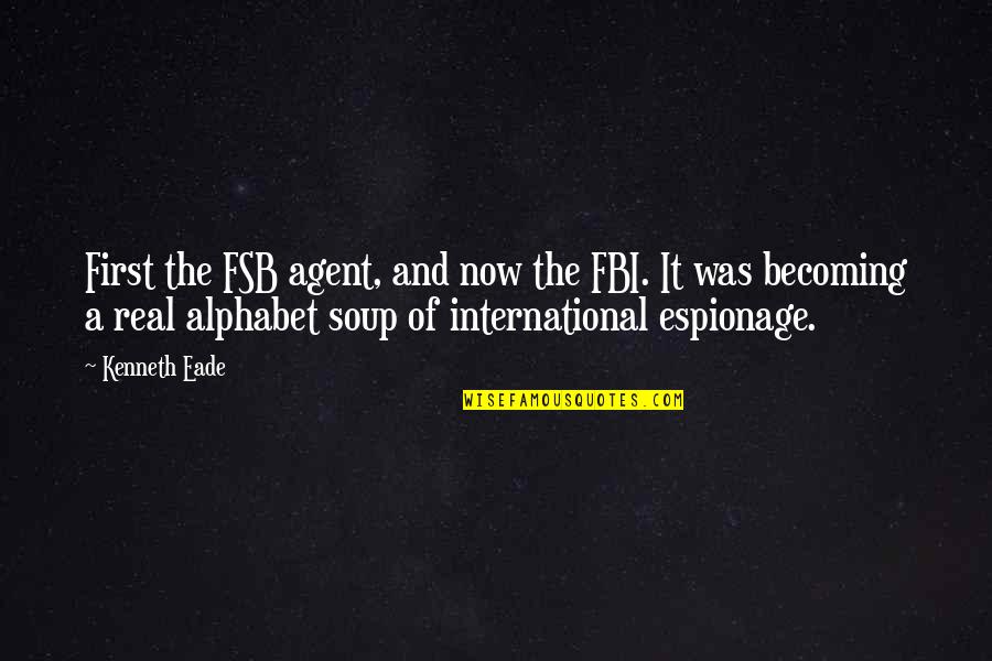 Fsb's Quotes By Kenneth Eade: First the FSB agent, and now the FBI.