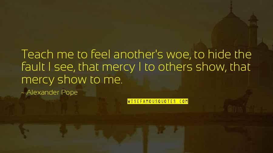 Fsc Quote Quotes By Alexander Pope: Teach me to feel another's woe, to hide Fsc Quote Quotes By Alexander Pope: Teach me to feel another's woe, to hide