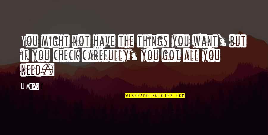 Fsck Fy Quotes By Mr. T: You might not have the things you want,