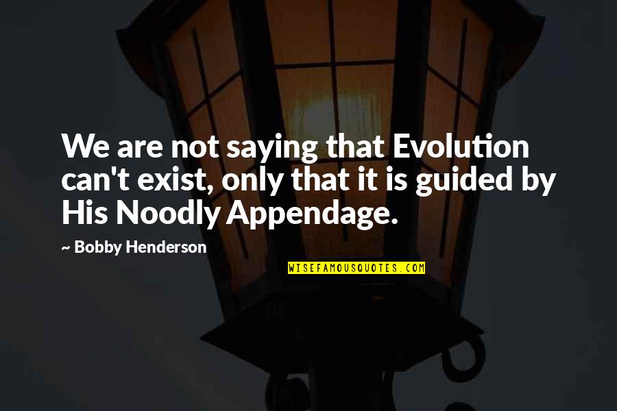 Fsm Quotes By Bobby Henderson: We are not saying that Evolution can't exist,