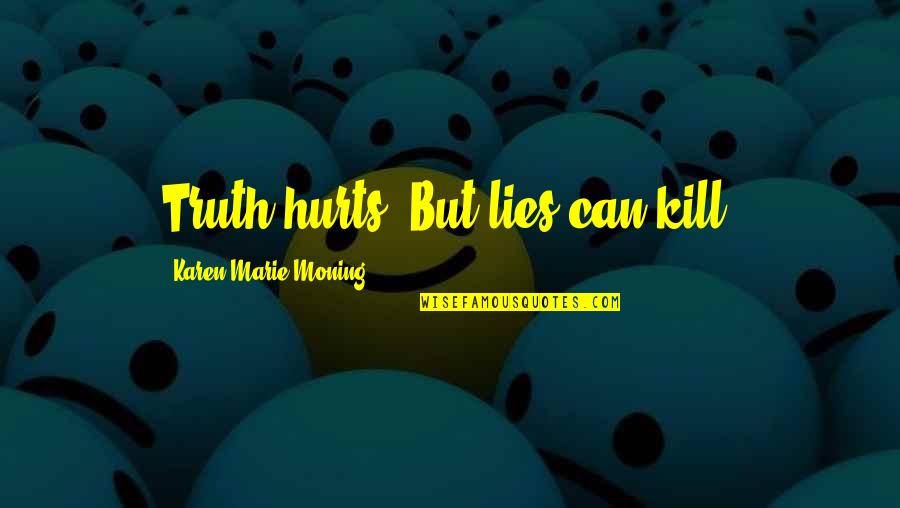 Fsm Quotes By Karen Marie Moning: Truth hurts. But lies can kill.