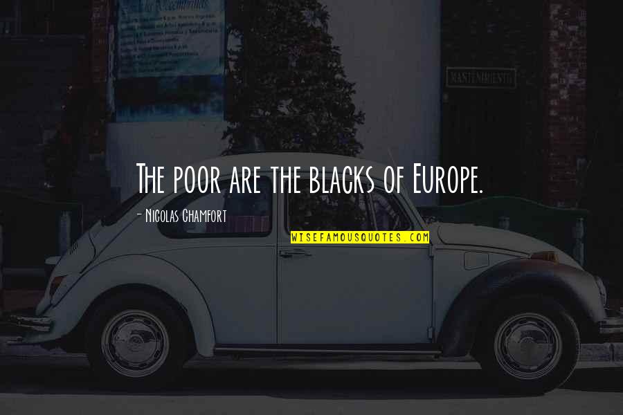 Fsma Quotes By Nicolas Chamfort: The poor are the blacks of Europe.