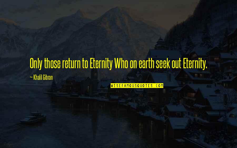 Fsma Training Quotes By Khalil Gibran: Only those return to Eternity Who on earth Fsma Training Quotes By Khalil Gibran: Only those return to Eternity Who on earth