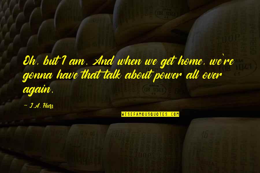 Fsmism Quotes By J.A. Huss: Oh, but I am. And when we get Fsmism Quotes By J.A. Huss: Oh, but I am. And when we get
