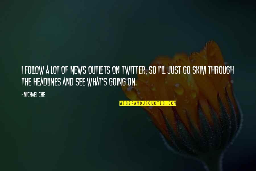 Fsmism Quotes By Michael Che: I follow a lot of news outlets on