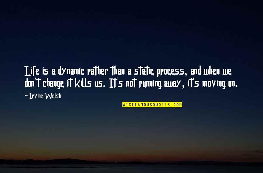 Fsolve Quotes By Irvine Welsh: Life is a dynamic rather than a static