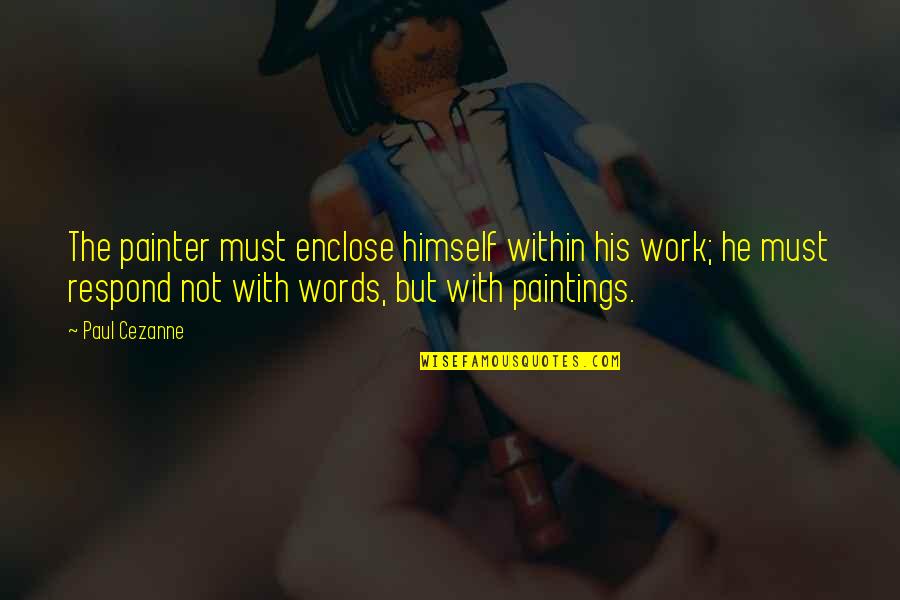 Fstk Gang Quotes By Paul Cezanne: The painter must enclose himself within his work;