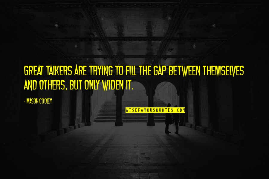 Fstrength Quotes By Mason Cooley: Great talkers are trying to fill the gap