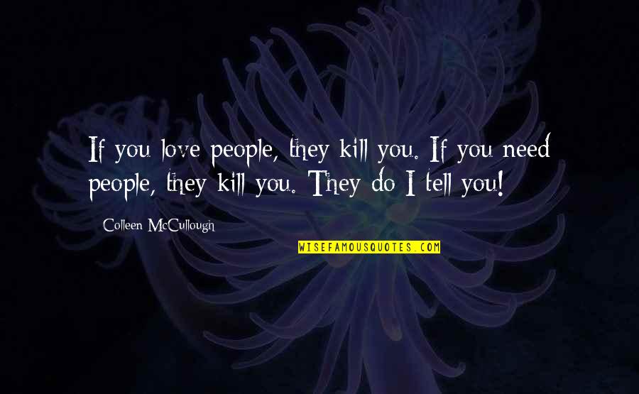 Fsu Motivational Quotes By Colleen McCullough: If you love people, they kill you. If