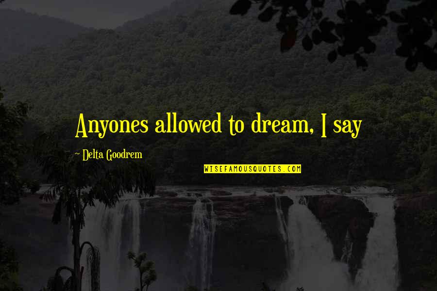 Fsu Motivational Quotes By Delta Goodrem: Anyones allowed to dream, I say