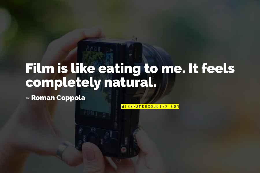 Fsu Motivational Quotes By Roman Coppola: Film is like eating to me. It feels
