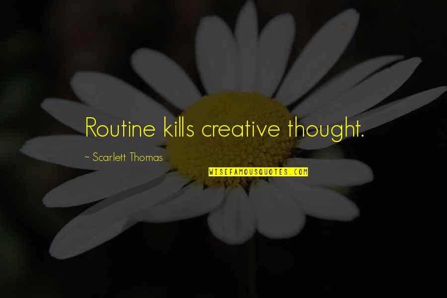 Fsu Motivational Quotes By Scarlett Thomas: Routine kills creative thought.