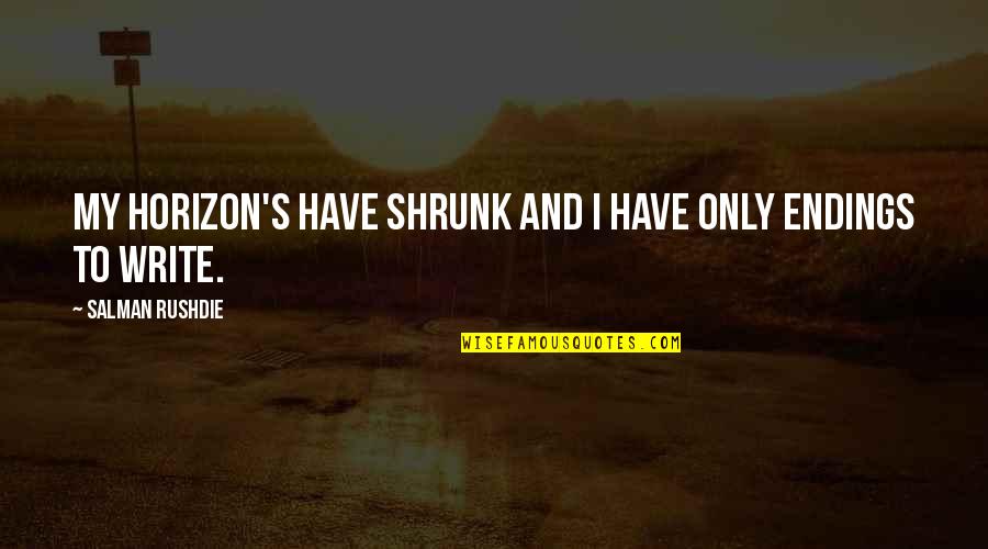 Fsu Picture Quotes By Salman Rushdie: My horizon's have shrunk and I have only Fsu Picture Quotes By Salman Rushdie: My horizon's have shrunk and I have only