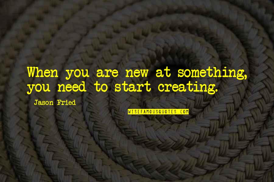 Fsu Winston Quotes By Jason Fried: When you are new at something, you need