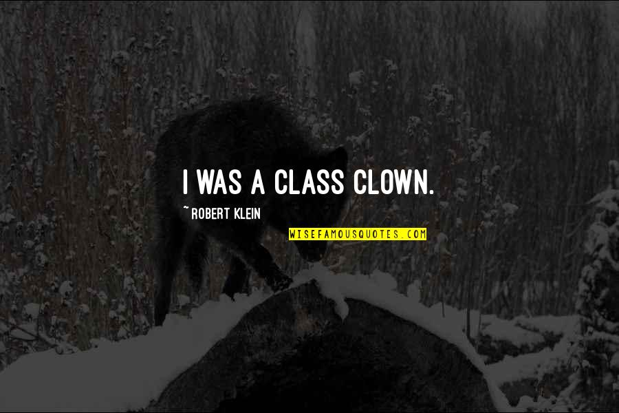 Fsunc Quotes By Robert Klein: I was a class clown.