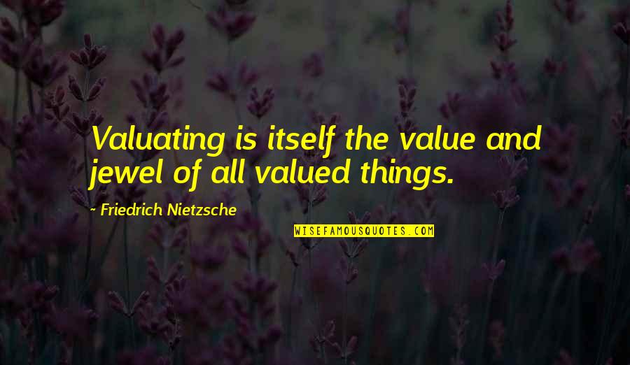 Ft Sumter Quotes By Friedrich Nietzsche: Valuating is itself the value and jewel of