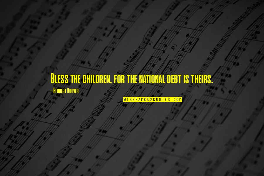 Ft86 Quotes By Herbert Hoover: Bless the children, for the national debt is Ft86 Quotes By Herbert Hoover: Bless the children, for the national debt is