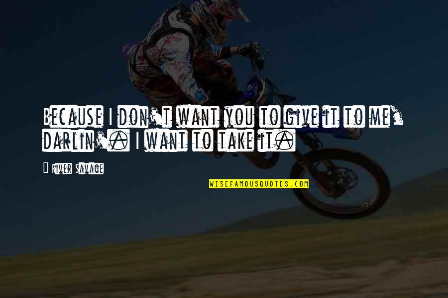 Ft86speedfactory Quotes By River Savage: Because I don't want you to give it