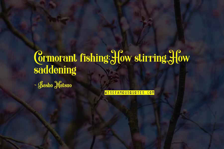 Ften Quotes By Basho Matsuo: Cormorant fishing:How stirring,How saddening
