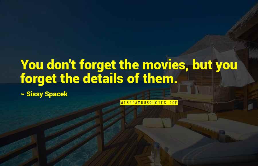 Ftere Quotes By Sissy Spacek: You don't forget the movies, but you forget