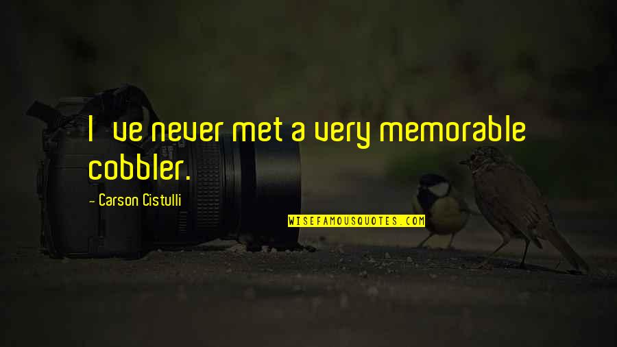 Ftheiromai Quotes By Carson Cistulli: I've never met a very memorable cobbler. Ftheiromai Quotes By Carson Cistulli: I've never met a very memorable cobbler.