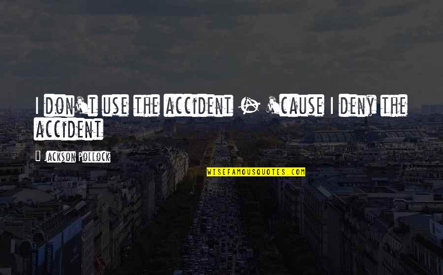 Ftimarket Quotes By Jackson Pollock: I don't use the accident - 'cause I Ftimarket Quotes By Jackson Pollock: I don't use the accident - 'cause I