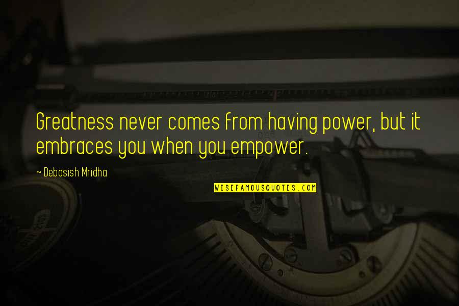 Ftlouie Quotes By Debasish Mridha: Greatness never comes from having power, but it