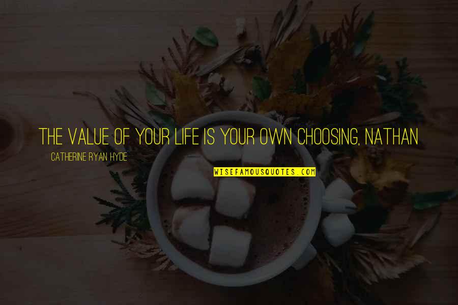 Ftm Quotes By Catherine Ryan Hyde: The value of your life is your own Ftm Quotes By Catherine Ryan Hyde: The value of your life is your own