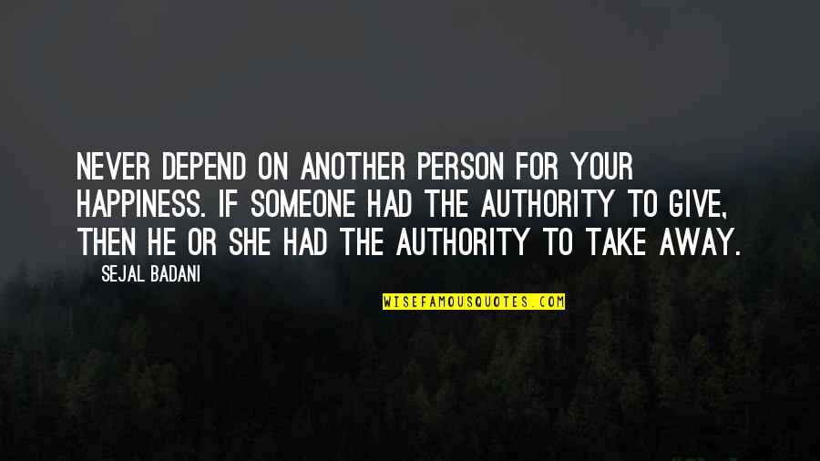 Ftm Quotes By Sejal Badani: Never depend on another person for your happiness. Ftm Quotes By Sejal Badani: Never depend on another person for your happiness.
