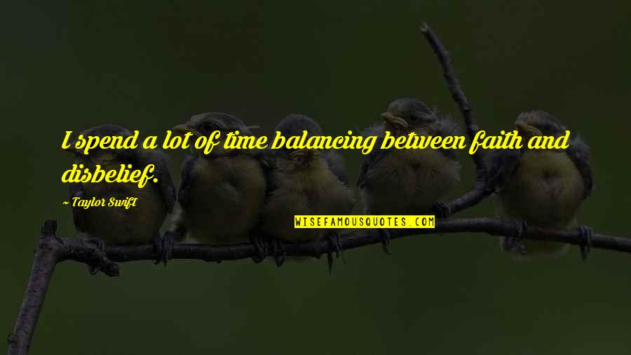Ftr Quotes By Taylor Swift: I spend a lot of time balancing between Ftr Quotes By Taylor Swift: I spend a lot of time balancing between