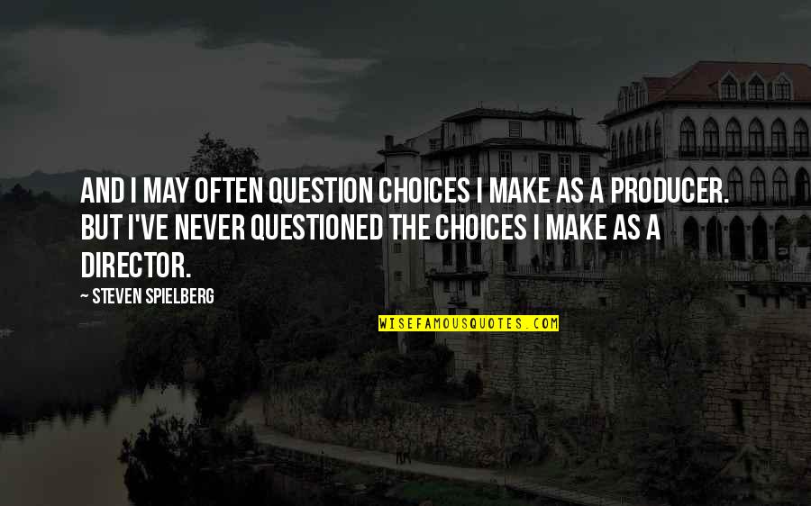 Ftrygging Quotes By Steven Spielberg: And I may often question choices I make
