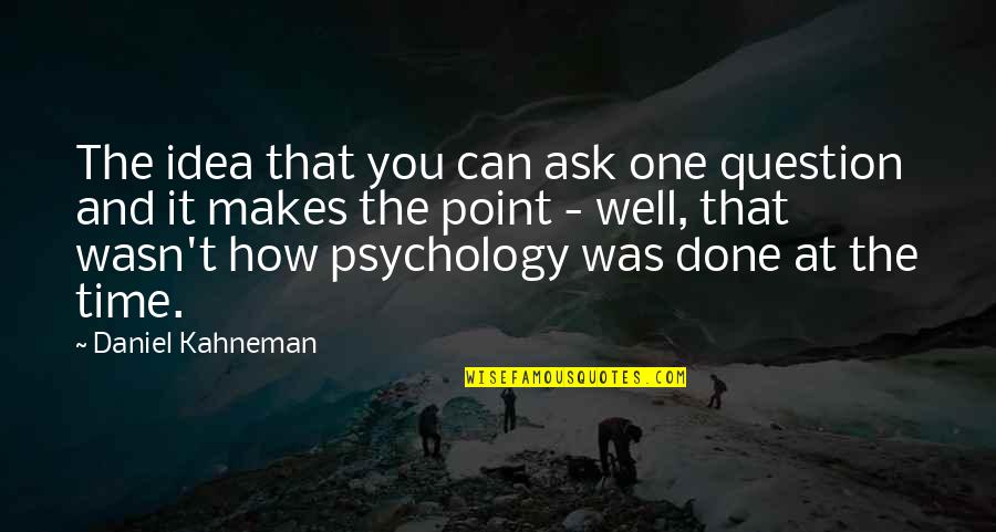 Fttp Quote Quotes By Daniel Kahneman: The idea that you can ask one question