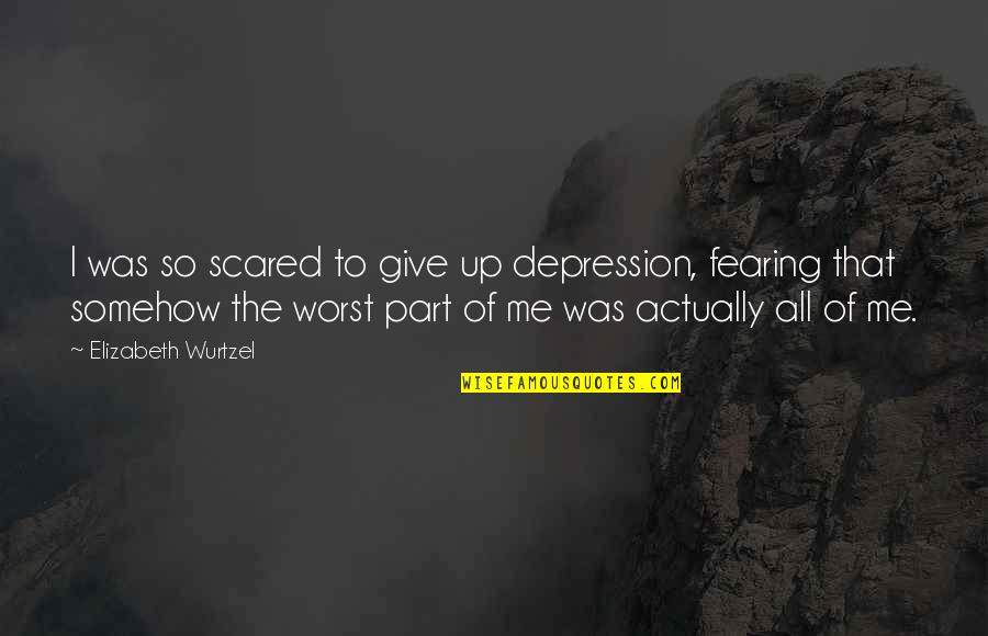 Fttp Quote Quotes By Elizabeth Wurtzel: I was so scared to give up depression, Fttp Quote Quotes By Elizabeth Wurtzel: I was so scared to give up depression,