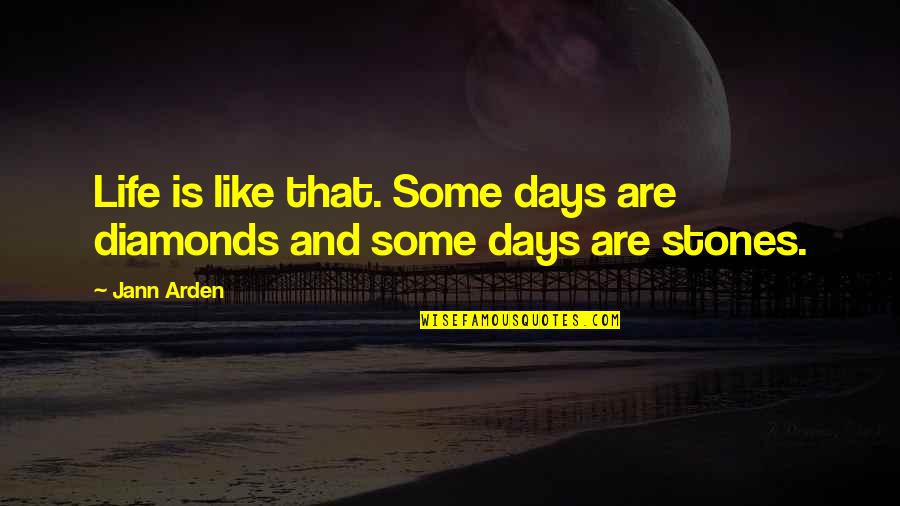 Fttx Quotes By Jann Arden: Life is like that. Some days are diamonds