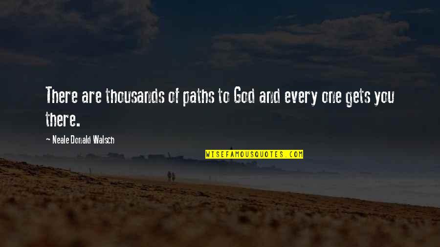 Ftuma Quotes By Neale Donald Walsch: There are thousands of paths to God and Ftuma Quotes By Neale Donald Walsch: There are thousands of paths to God and