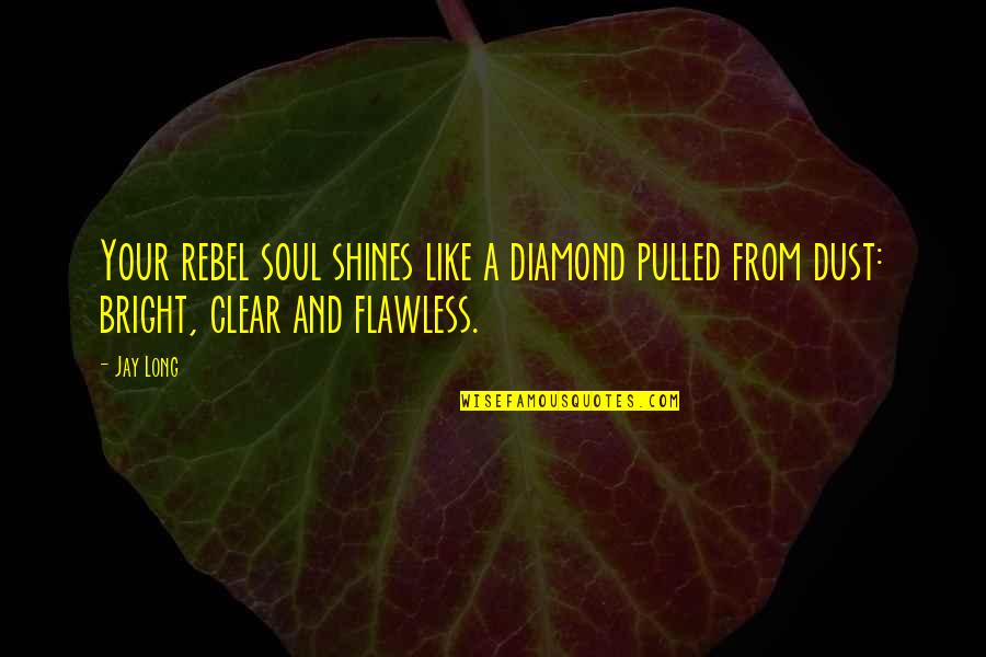 Fuar Stand Quotes By Jay Long: Your rebel soul shines like a diamond pulled