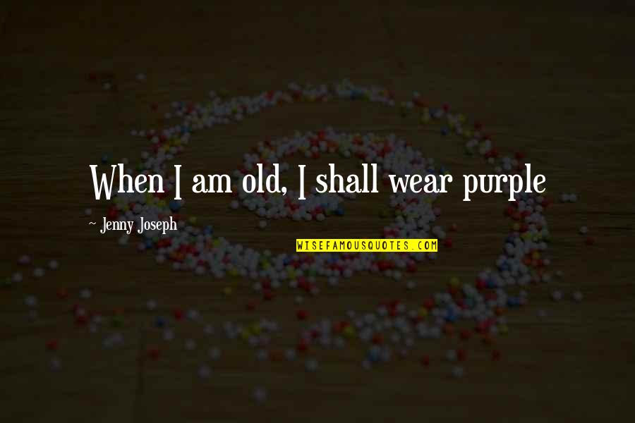 Fuat Saka Quotes By Jenny Joseph: When I am old, I shall wear purple