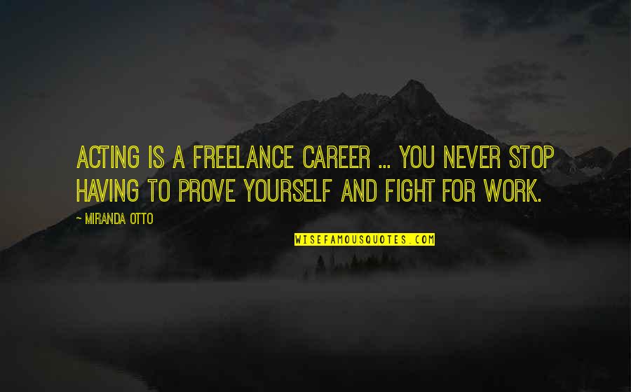 Fuat Saka Quotes By Miranda Otto: Acting is a freelance career ... you never Fuat Saka Quotes By Miranda Otto: Acting is a freelance career ... you never