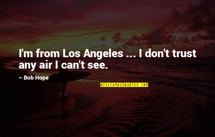 Fubar Merlin Quotes By Bob Hope: I'm from Los Angeles ... I don't trust