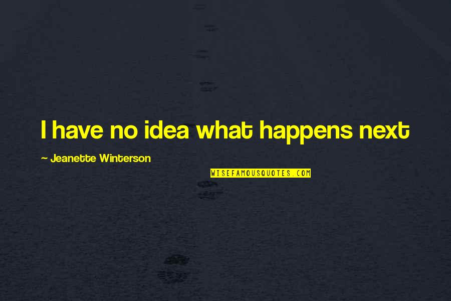 Fubar Merlin Quotes By Jeanette Winterson: I have no idea what happens next
