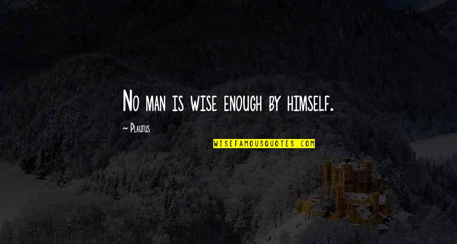 Fubar Merlin Quotes By Plautus: No man is wise enough by himself. Fubar Merlin Quotes By Plautus: No man is wise enough by himself.