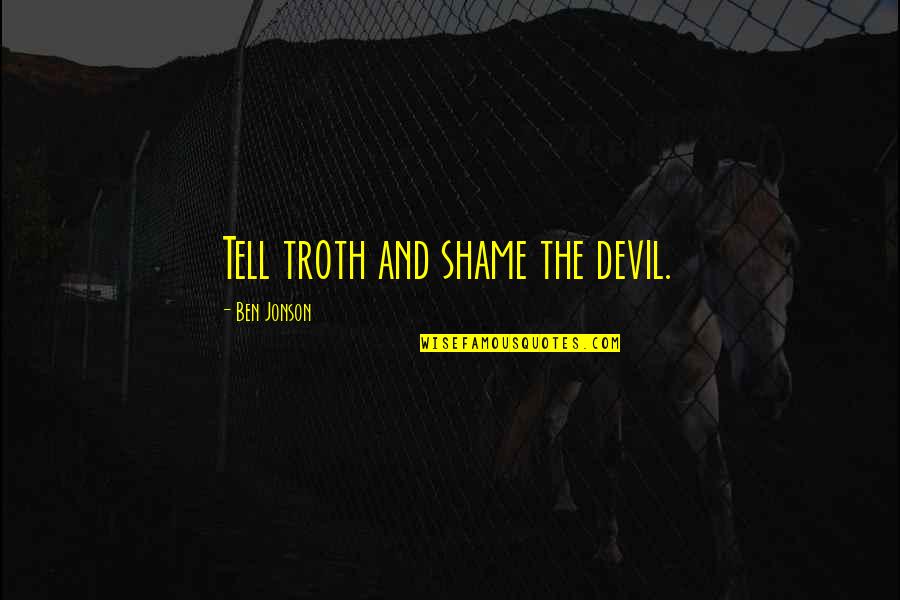 Fubsy Faced Quotes By Ben Jonson: Tell troth and shame the devil. Fubsy Faced Quotes By Ben Jonson: Tell troth and shame the devil.